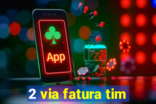 2 via fatura tim